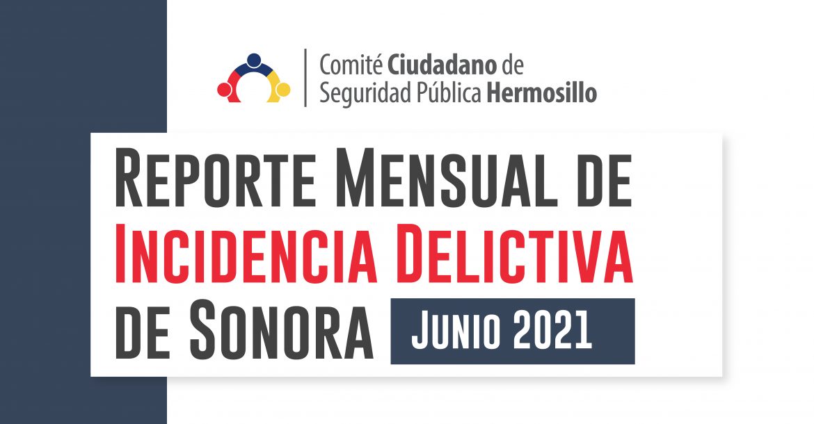 Reporte mensual de incidencia delictiva en Sonora (Junio 2021)