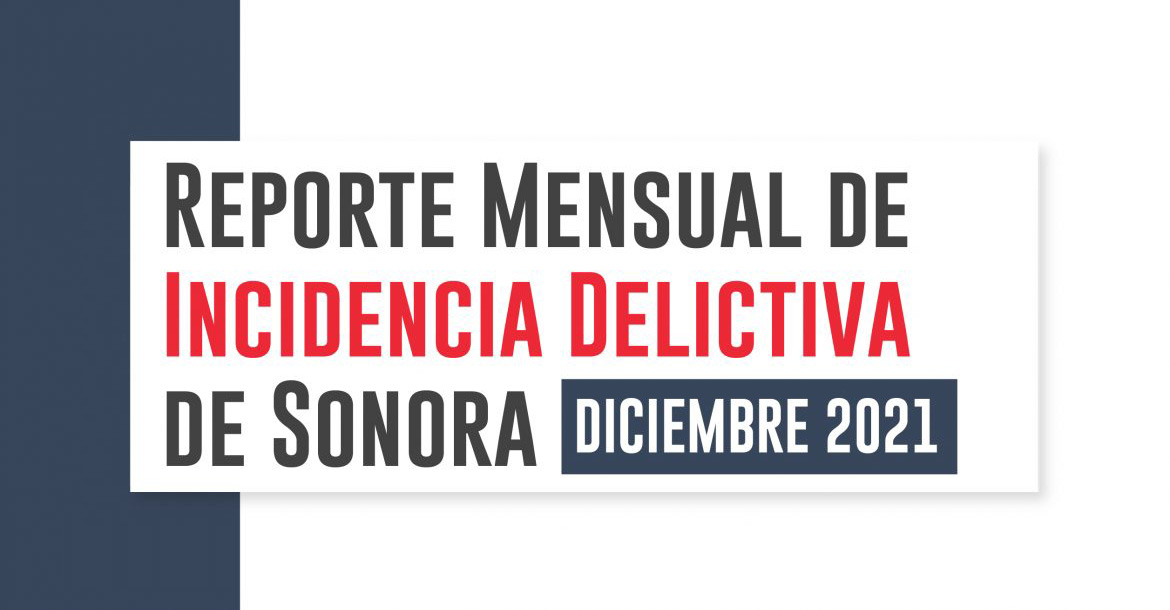 Reporte mensual de incidencia delictiva en Sonora (Diciembre 2021)