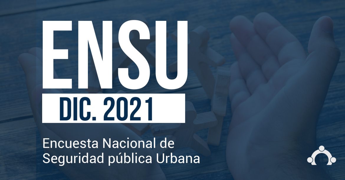 Encuesta Nacional de Seguridad Pública Urbana (ENSU), Diciembre 2021