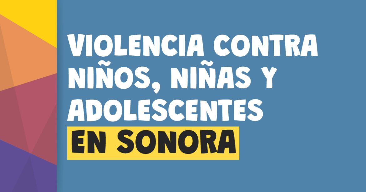 VIOLENCIA CONTRA NIÑOS, NIÑAS Y ADOLESCENTES EN SONORA