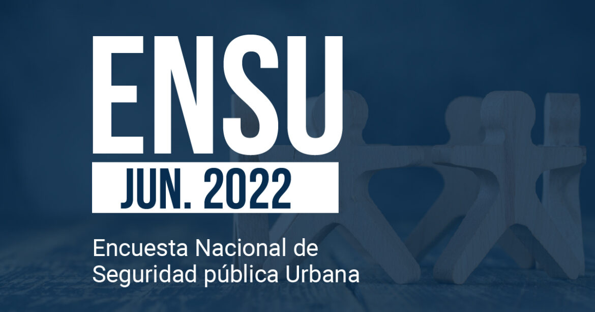 Encuesta Nacional de Seguridad Pública Urbana (ENSU), Junio 2022