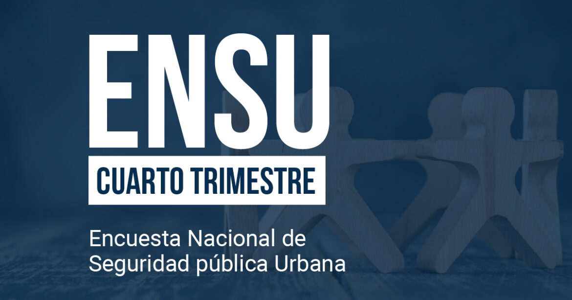 Encuesta Nacional de Seguridad Pública Urbana (ENSU)  Cuarto trimestre 2022
