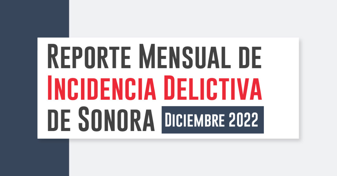 Reporte Mensual de Incidencia Delictiva de Sonora Diciembre 2022 