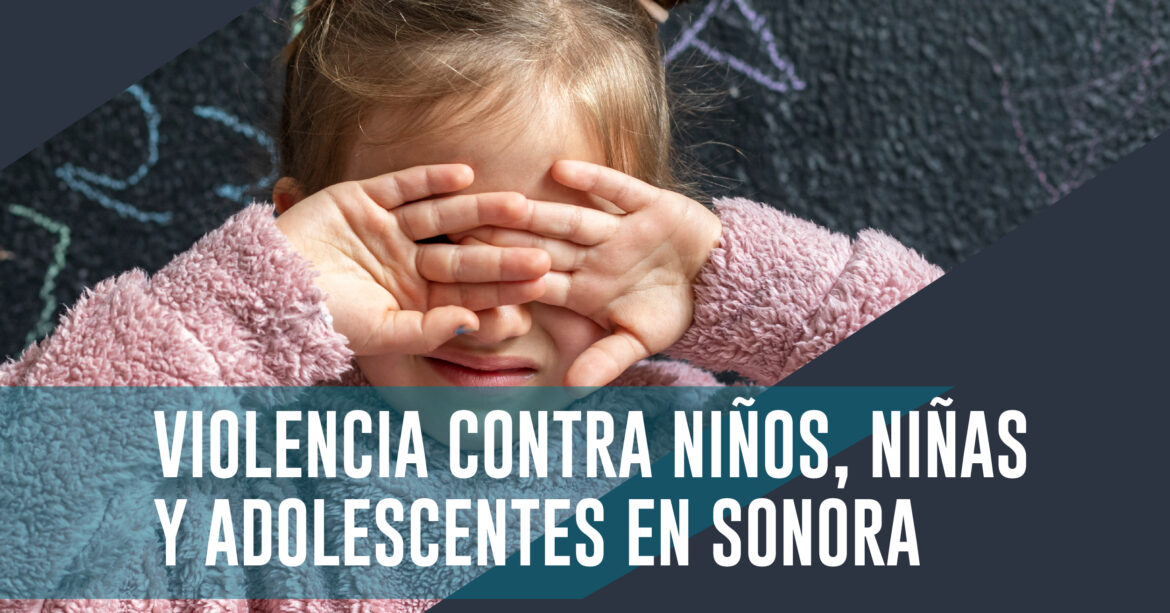 VIOLENCIA CONTRA NIÑOS, NIÑAS Y ADOLESCENTES EN SONORA￼