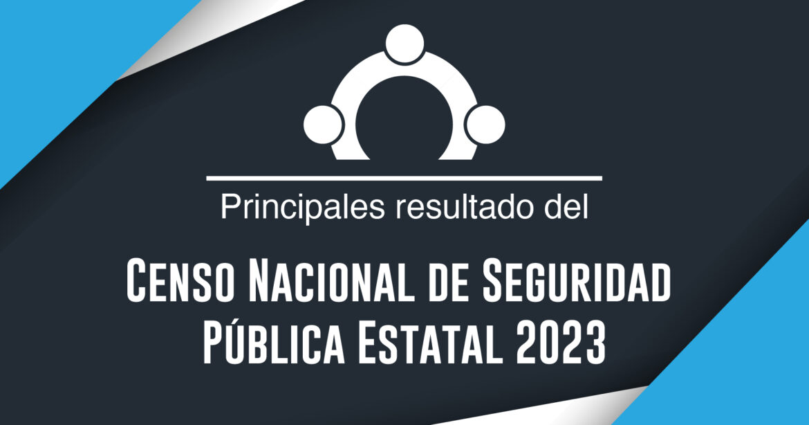 CENSO NACIONAL DE SEGURIDAD PÚBLICA ESTATAL 2023