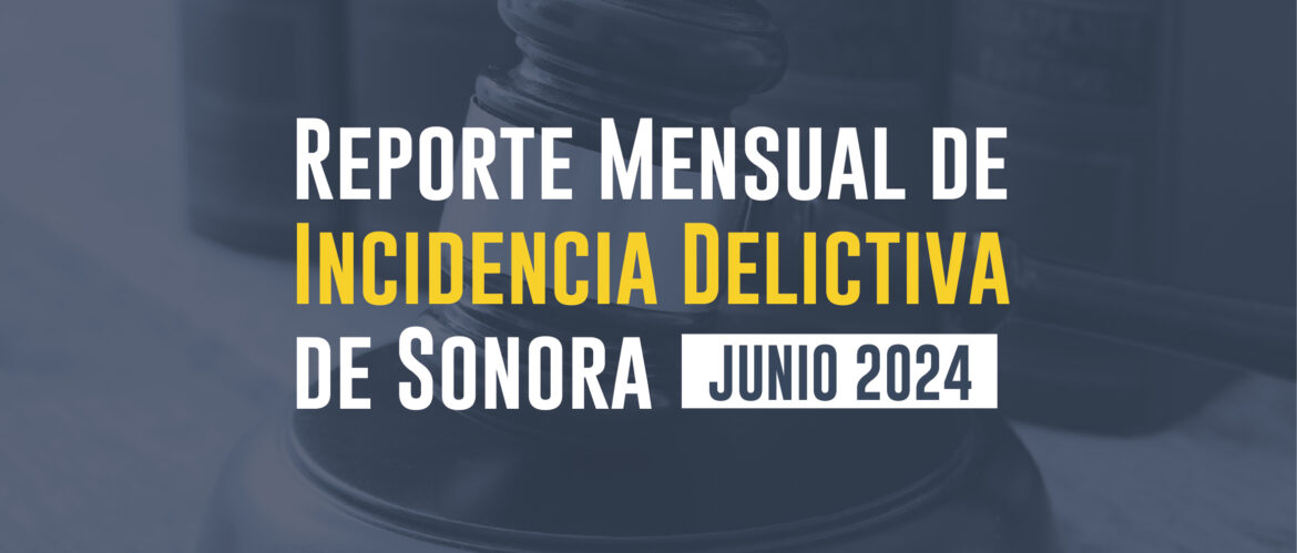 INCIDENCIAS DELICTIVAS DE SONORA (JUNIO 2024)