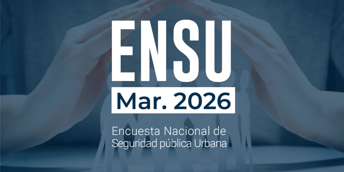 Encuesta Nacional de Seguridad Pública Urbana (Primer trimestre 2026)