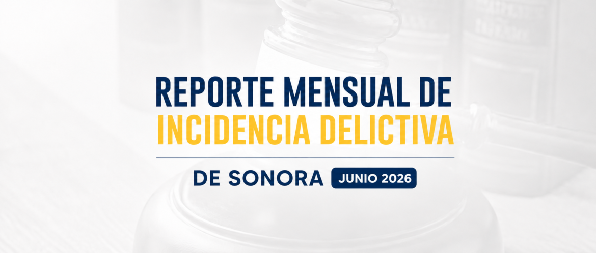 Reporte mensual de incidencia delictiva de Sonora (Junio 2026)
